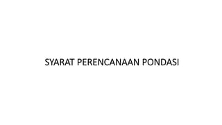 SYARAT PERENCANAAN PONDASI
 