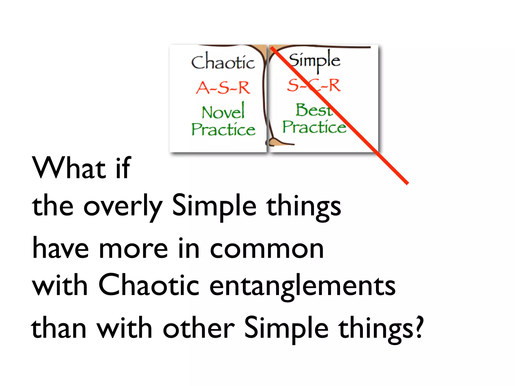 What if
the overly Simple things
have more in common
with Chaotic entanglements
than with other Simple things?