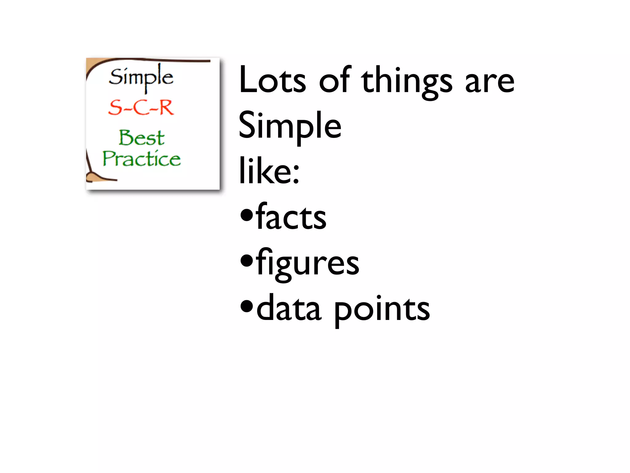 Lots of things are
Simple
like:
•facts
•figures
•data points