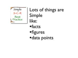 Lots of things are
Simple
like:
•facts
•ﬁgures
•data points
 