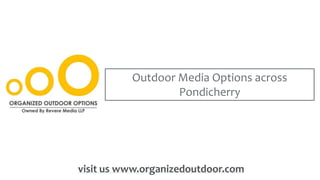 Outdoor Media Options across
Pondicherry
visit us www.organizedoutdoor.com
 