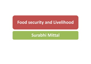 Food security and Livelihood

       Surabhi Mittal
 