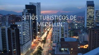 SITIOS TURISTICOS DE 
MEDELLIN 
 