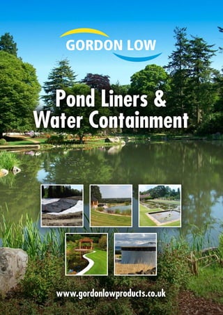 www.gordonlowproducts.co.uk
Pond Liners &
Water Containment
 