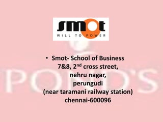 • Smot- School of Business
     7&8, 2nd cross street,
          nehru nagar,
           perungudi
(near taramani railway station)
        chennai-600096
 