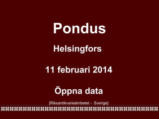 Pondus
Helsingfors
11 februari 2014
Öppna data
[Riksantikvarieämbetet - Sverige]

 