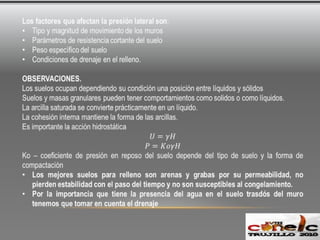 Los factores que afectan la presión lateral son:Tipo y magnitud de movimiento de los muros