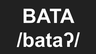 BATA
/bataʔ/
 