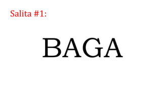 Salita #1:
BAGA
 