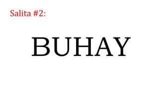 Salita #2:
BUHAY
 