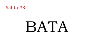 Salita #3:
BATA
 