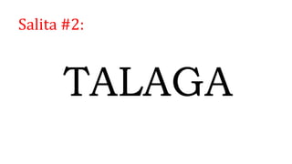 Salita #2:
TALAGA
 