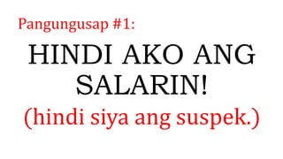 Pangungusap #1:
HINDI AKO ANG
SALARIN!
(hindi siya ang suspek.)
 