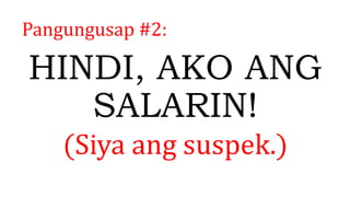 Pangungusap #2:
HINDI, AKO ANG
SALARIN!
(Siya ang suspek.)
 