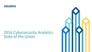 1© Cloudera, Inc. All rights reserved.
2016 Cybersecurity Analytics
State of the Union
 