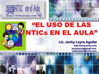 Lic. Jonhy Leyva Aguilar http://www.j.leyvanol.com http://aulantic.blogspot.com http://aulantic.ning.com jonhyleyva@gmail.com  [email_address] 