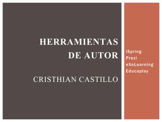 iSpring
Prezi
eXeLearning
Educaplay
HERRAMIENTAS
DE AUTOR
CRISTHIAN CASTILLO
 