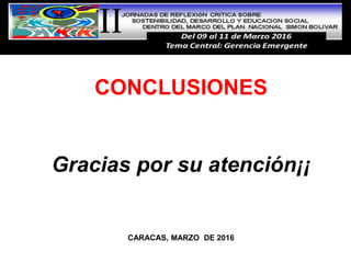 CONCLUSIONES
Gracias por su atención¡¡
CARACAS, MARZO DE 2016
 