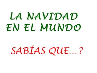LA NAVIDAD
EN EL MUNDO
SABÍAS QUE…?
 