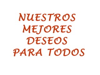 NUESTROS
MEJORES
DESEOS
PARA TODOS
 