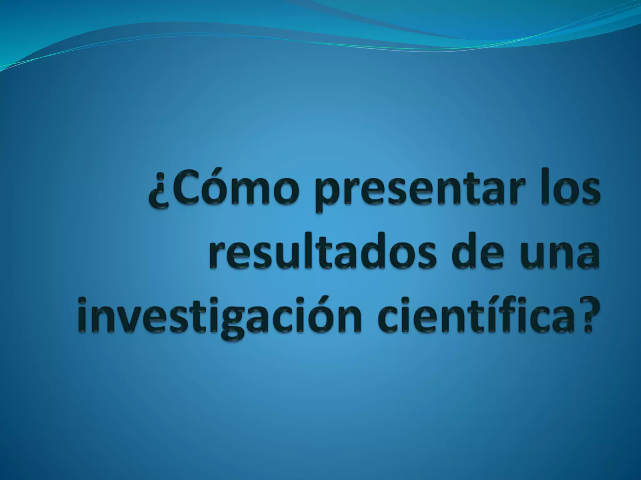 ¿Cómo presentar los resultados de una investigación científica? | PPTX