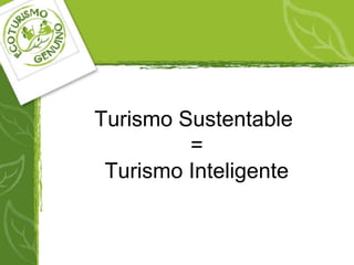 Turismo Sustentable
=
Turismo Inteligente
 
