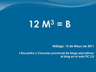 Málaga, 12 de Mayo de 2011

I Encuentro y Concurso provincial de blogs educativos:
                             el blog en el aula TIC 2.0
 