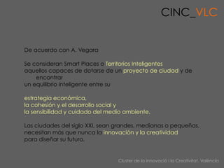 CINC_VLC


De acuerdo con A. Vegara

Se consideran Smart Places o Territorios Inteligentes
aquellos capaces de dotarse de ...