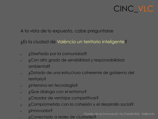 CINC_VLC

A la vista de lo expuesto, cabe preguntarse

¿Es la ciudad de València un territorio inteligente?

a.   ¿Diseñad...