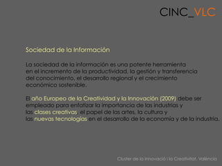 CINC_VLC


Sociedad de la Información

La sociedad de la información es una potente herramienta
en el incremento de la pro...