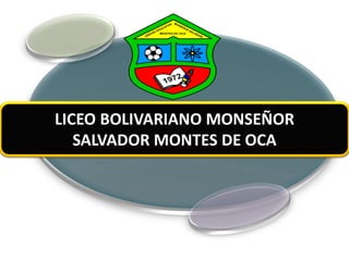 LICEO BOLIVARIANO MONSEÑOR
SALVADOR MONTES DE OCA
 