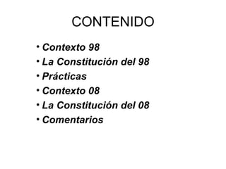 CONTENIDO Contexto 98 La Constitución del 98 Prácticas Contexto 08 La Constitución del 08 Comentarios  