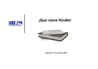 ¡Que viene Kindle!




   Santander, 21 de agosto de 2008
 