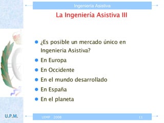 La Ingeniería Asistiva III ¿Es posible un mercado único en Ingenieria Asistiva? En Europa En Occidente En el mundo desarrollado En España En el planeta 