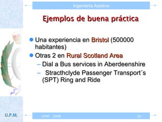 Una experiencia en  Bristol  (500000 habitantes) Otras 2 en  Rural   Scotland   Area Dial a Bus services in Aberdeenshire Stracthclyde Passenger Transport´s  (SPT) Ring and Ride  Ejemplos de buena práctica 