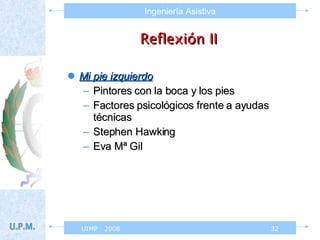 Reflexión II Mi pie izquierdo Pintores con la boca y los pies Factores psicológicos frente a ayudas técnicas Stephen Hawking Eva Mª Gil 