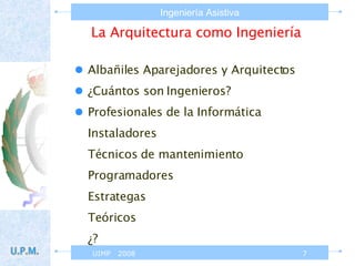 La Arquitectura como Ingeniería  Albañiles Aparejadores y Arquitectos ¿Cuántos son Ingenieros? Profesionales de la Informática Instaladores Técnicos de mantenimiento Programadores Estrategas Teóricos ¿? 