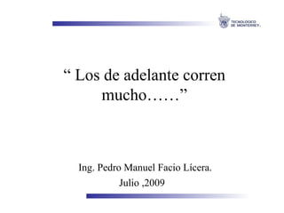 “  Los de adelante corren mucho……” Ing. Pedro Manuel Facio Lícera. Julio ,2009 