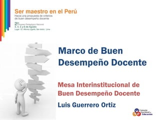 Marco de Buen
Desempeño Docente

Mesa Interinstitucional de
Buen Desempeño Docente
Luis Guerrero Ortiz
 