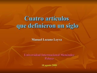 Cuatro artículos  que definieron un siglo Universidad Internacional Menéndez Pelayo 18 agosto 2008 Manuel Lozano Leyva 