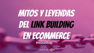 1
MITOS Y LEYENDAS
DEL LINK BUILDING
EN ECOMMERCE
 