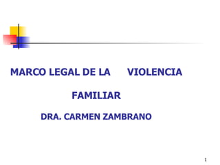 MARCO LEGAL DE LA  VIOLENCIA FAMILIAR DRA. CARMEN ZAMBRANO 