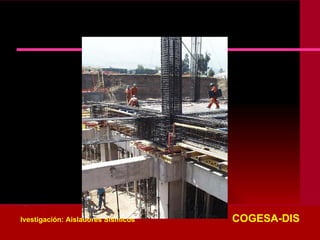 Ivestigación: Aisladores Sísmicos   COGESA-DIS 