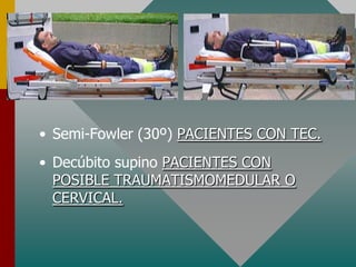 • Semi-Fowler (30º) PACIENTES CON TEC.
• Decúbito supino PACIENTES CON
POSIBLE TRAUMATISMOMEDULAR O
CERVICAL.
 