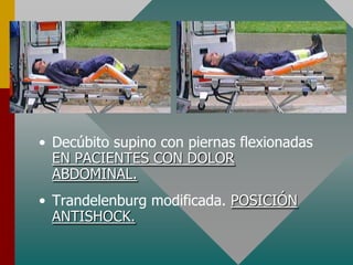 • Decúbito supino con piernas flexionadas
EN PACIENTES CON DOLOR
ABDOMINAL.
• Trandelenburg modificada. POSICIÓN
ANTISHOCK.
 