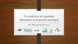 La condición de seguridad
alimentaria en la gestión municipal
Dra. Marianella Herrera Cuenca
 