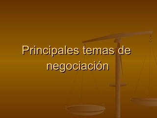 Principales temas dePrincipales temas de
negociaciónnegociación
 