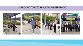 10. PRODUCTOS Y/O RESULTADOS ESPERADO
 
