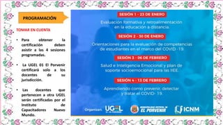 PROGRAMACIÓN
TOMAR EN CUENTA
• Para obtener la
certificación deben
asistir a las 4 sesiones
programadas.
• La UGEL 01 El Porvenir
certificará solo a los
docentes de su
jurisdicción.
• Las docentes que
pertenecen a otra UGEL
serán certificadas por el
Instituto de
Capacitadores Nuevo
Mundo.
 