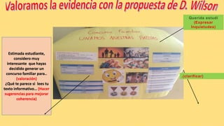 Estimada estudiante,
considero muy
interesante que hayas
decidido generar un
concurso familiar para..
(valoración)
¿Qué te parece si lees tu
texto informativo… (Hacer
sugerencias para mejorar
coherencia)
Querida estudi
(Expresar
Inquietudes)
.(clarificar)
 